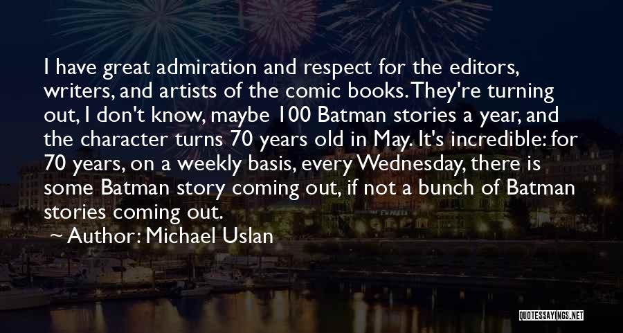 Michael Uslan Quotes: I Have Great Admiration And Respect For The Editors, Writers, And Artists Of The Comic Books. They're Turning Out, I