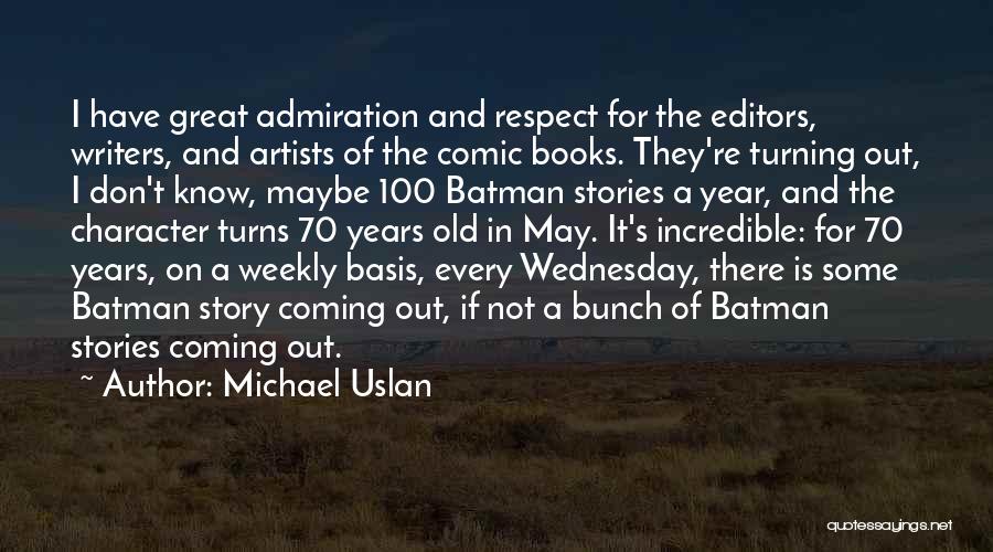 Michael Uslan Quotes: I Have Great Admiration And Respect For The Editors, Writers, And Artists Of The Comic Books. They're Turning Out, I