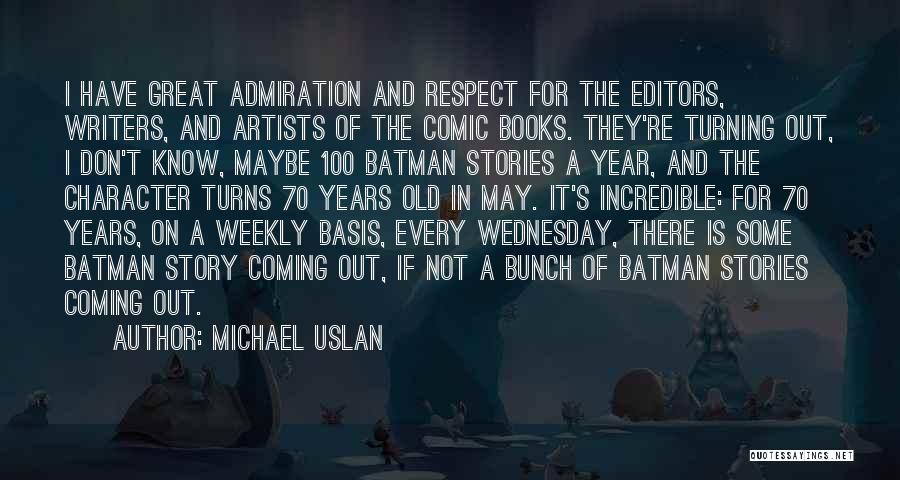 Michael Uslan Quotes: I Have Great Admiration And Respect For The Editors, Writers, And Artists Of The Comic Books. They're Turning Out, I