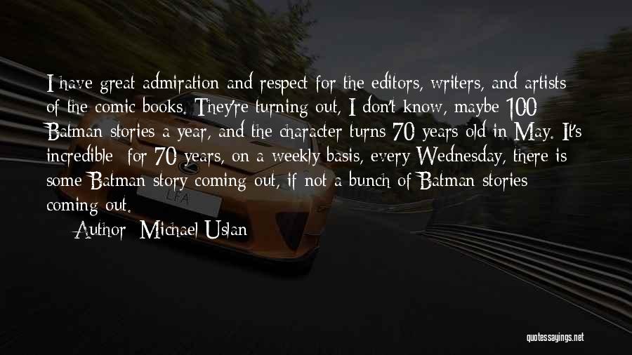 Michael Uslan Quotes: I Have Great Admiration And Respect For The Editors, Writers, And Artists Of The Comic Books. They're Turning Out, I