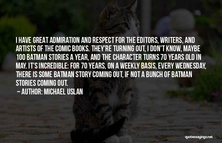 Michael Uslan Quotes: I Have Great Admiration And Respect For The Editors, Writers, And Artists Of The Comic Books. They're Turning Out, I