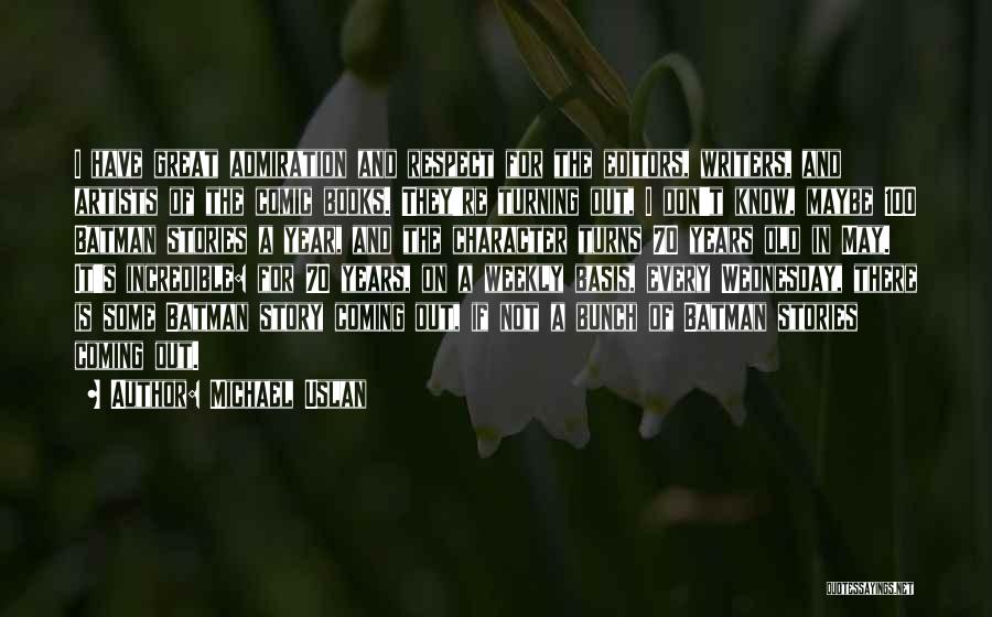 Michael Uslan Quotes: I Have Great Admiration And Respect For The Editors, Writers, And Artists Of The Comic Books. They're Turning Out, I
