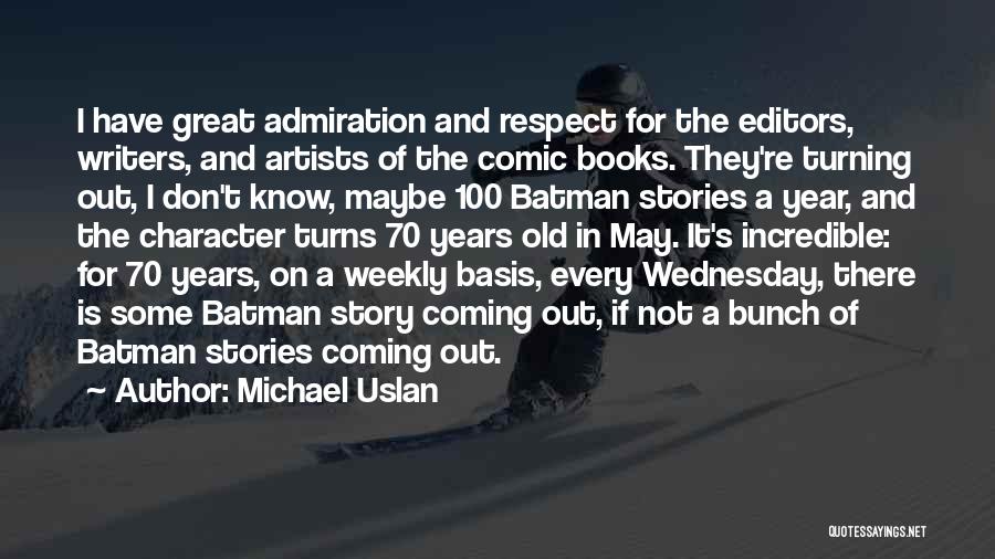 Michael Uslan Quotes: I Have Great Admiration And Respect For The Editors, Writers, And Artists Of The Comic Books. They're Turning Out, I