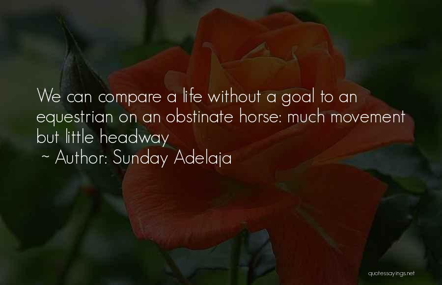 Sunday Adelaja Quotes: We Can Compare A Life Without A Goal To An Equestrian On An Obstinate Horse: Much Movement But Little Headway