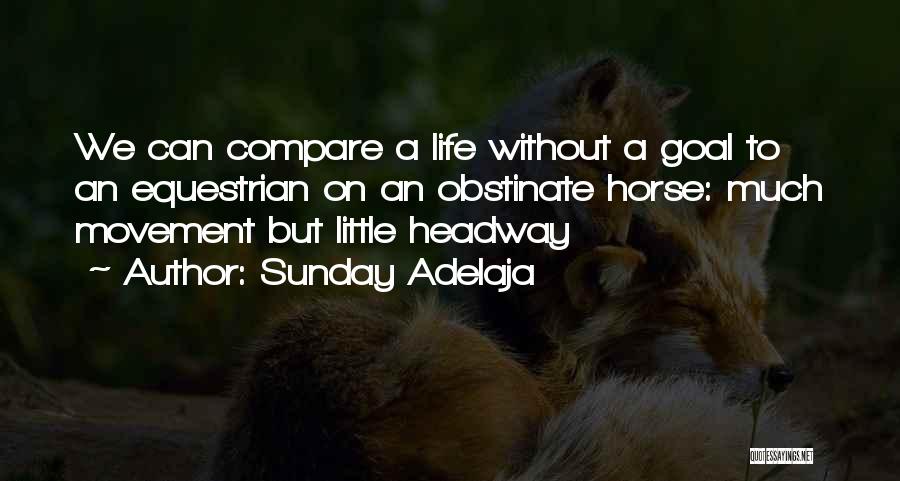 Sunday Adelaja Quotes: We Can Compare A Life Without A Goal To An Equestrian On An Obstinate Horse: Much Movement But Little Headway