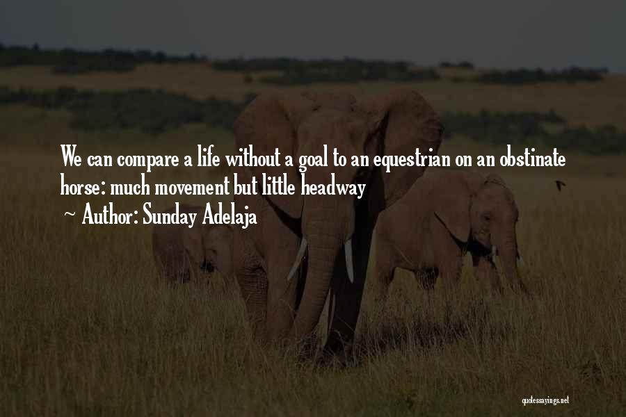 Sunday Adelaja Quotes: We Can Compare A Life Without A Goal To An Equestrian On An Obstinate Horse: Much Movement But Little Headway