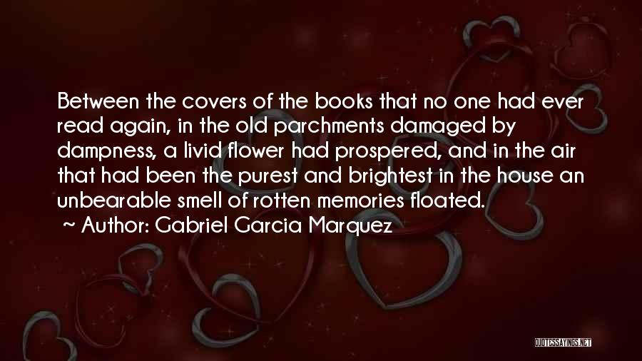 Gabriel Garcia Marquez Quotes: Between The Covers Of The Books That No One Had Ever Read Again, In The Old Parchments Damaged By Dampness,