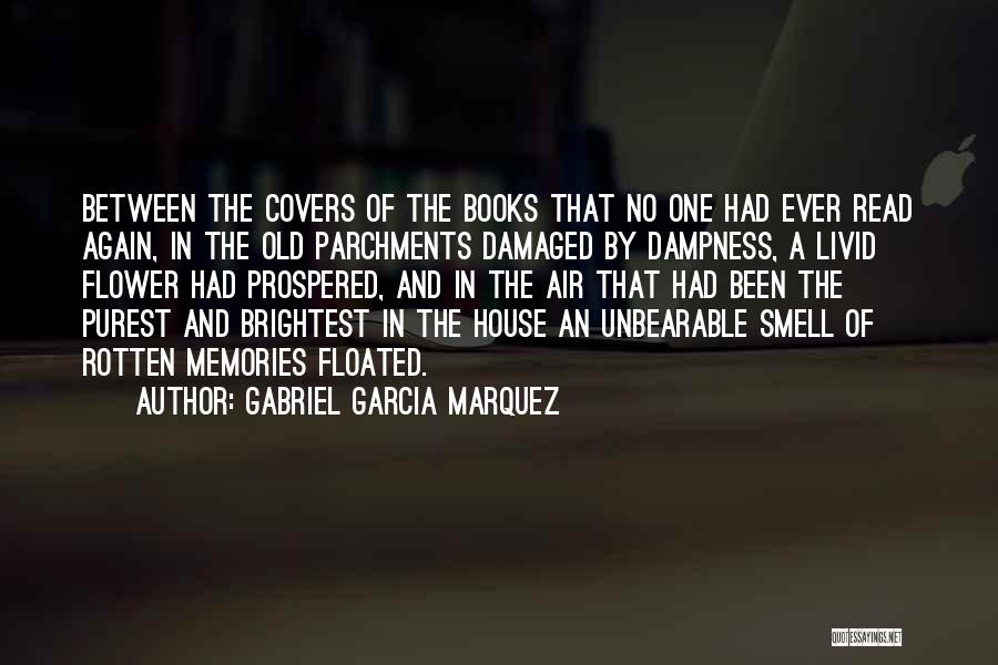 Gabriel Garcia Marquez Quotes: Between The Covers Of The Books That No One Had Ever Read Again, In The Old Parchments Damaged By Dampness,