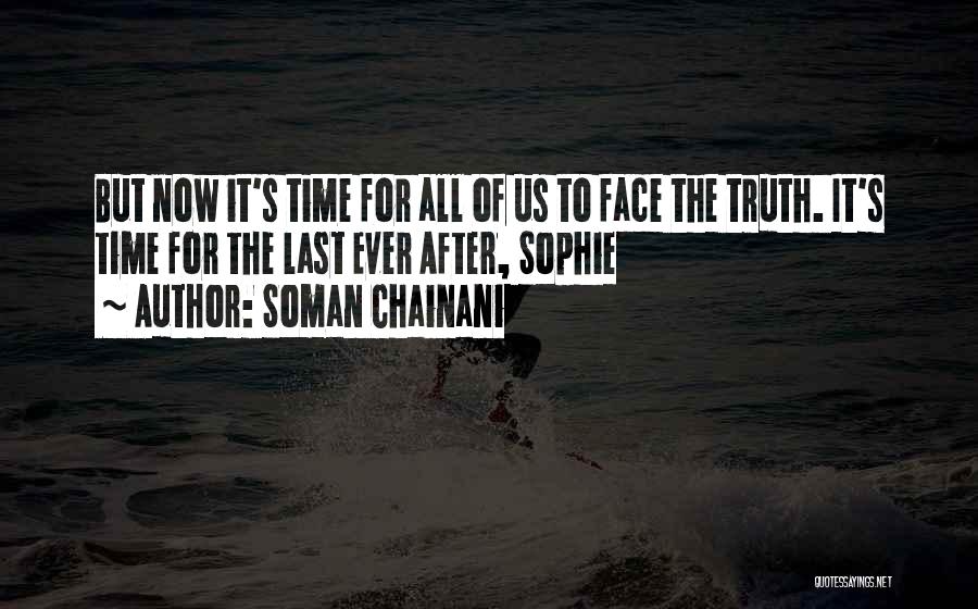Soman Chainani Quotes: But Now It's Time For All Of Us To Face The Truth. It's Time For The Last Ever After, Sophie
