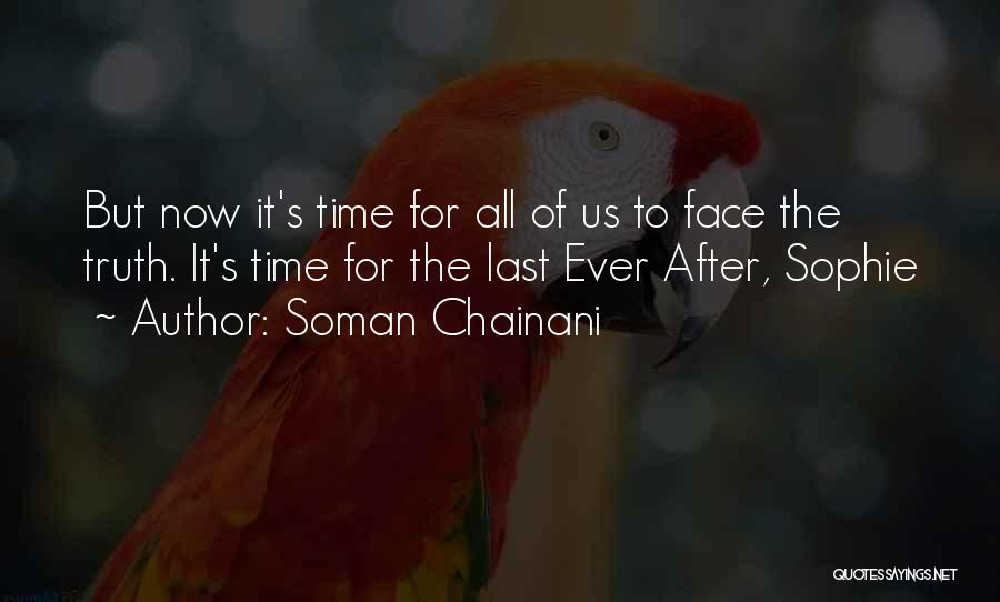 Soman Chainani Quotes: But Now It's Time For All Of Us To Face The Truth. It's Time For The Last Ever After, Sophie