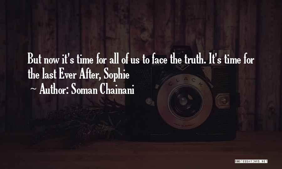 Soman Chainani Quotes: But Now It's Time For All Of Us To Face The Truth. It's Time For The Last Ever After, Sophie