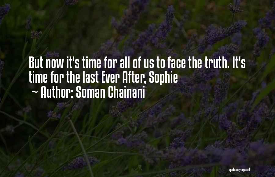 Soman Chainani Quotes: But Now It's Time For All Of Us To Face The Truth. It's Time For The Last Ever After, Sophie