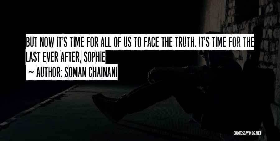 Soman Chainani Quotes: But Now It's Time For All Of Us To Face The Truth. It's Time For The Last Ever After, Sophie