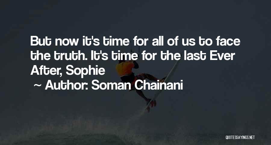 Soman Chainani Quotes: But Now It's Time For All Of Us To Face The Truth. It's Time For The Last Ever After, Sophie