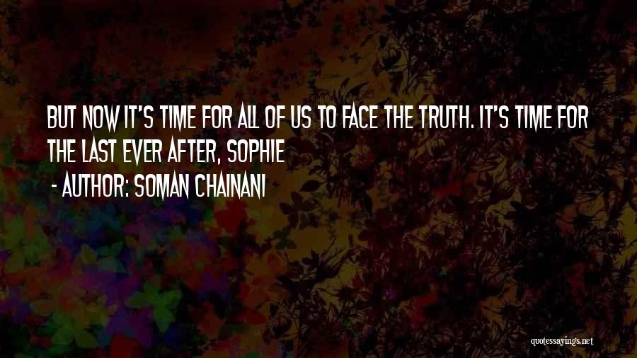 Soman Chainani Quotes: But Now It's Time For All Of Us To Face The Truth. It's Time For The Last Ever After, Sophie