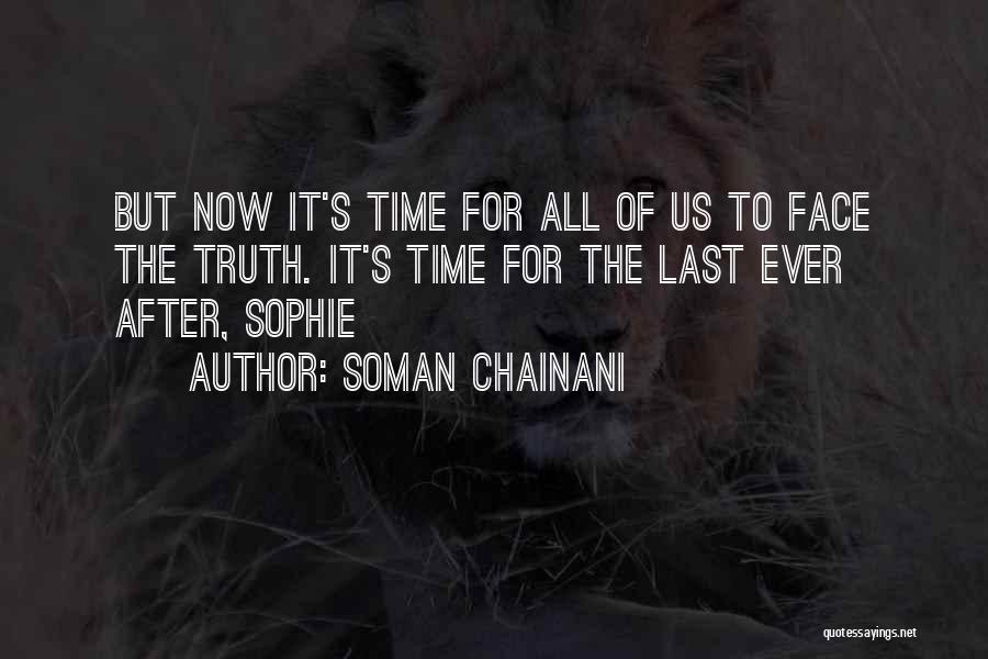 Soman Chainani Quotes: But Now It's Time For All Of Us To Face The Truth. It's Time For The Last Ever After, Sophie