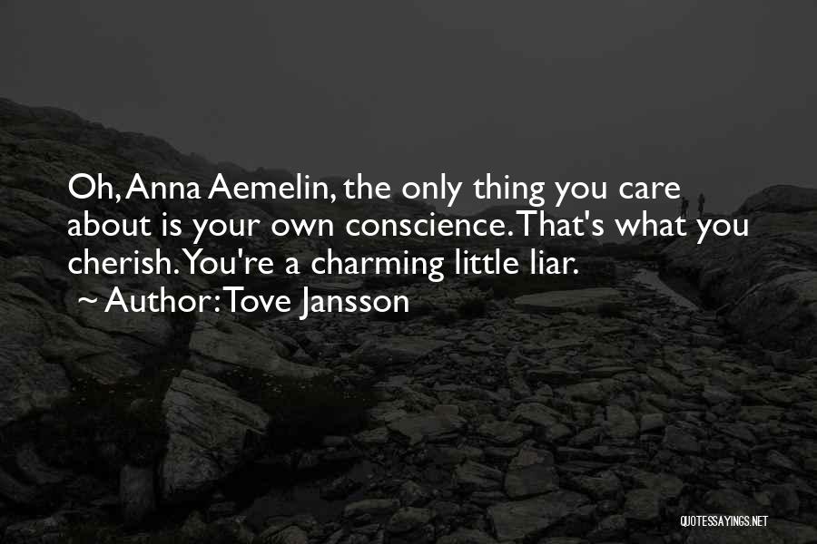 Tove Jansson Quotes: Oh, Anna Aemelin, The Only Thing You Care About Is Your Own Conscience. That's What You Cherish. You're A Charming