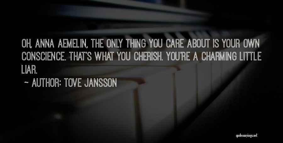 Tove Jansson Quotes: Oh, Anna Aemelin, The Only Thing You Care About Is Your Own Conscience. That's What You Cherish. You're A Charming