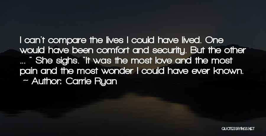 Carrie Ryan Quotes: I Can't Compare The Lives I Could Have Lived. One Would Have Been Comfort And Security. But The Other ...