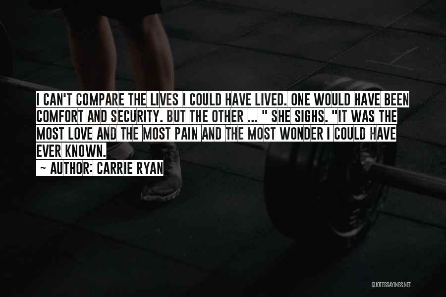 Carrie Ryan Quotes: I Can't Compare The Lives I Could Have Lived. One Would Have Been Comfort And Security. But The Other ...