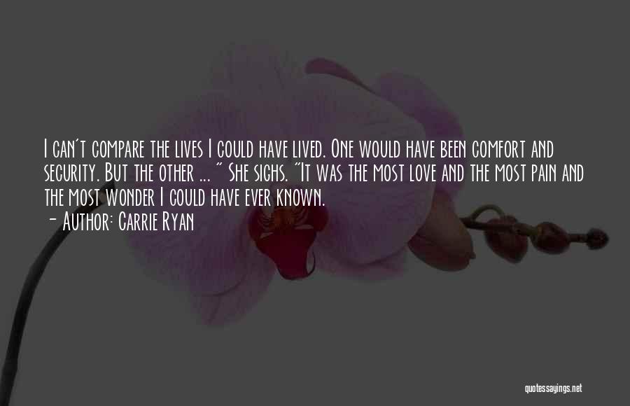 Carrie Ryan Quotes: I Can't Compare The Lives I Could Have Lived. One Would Have Been Comfort And Security. But The Other ...