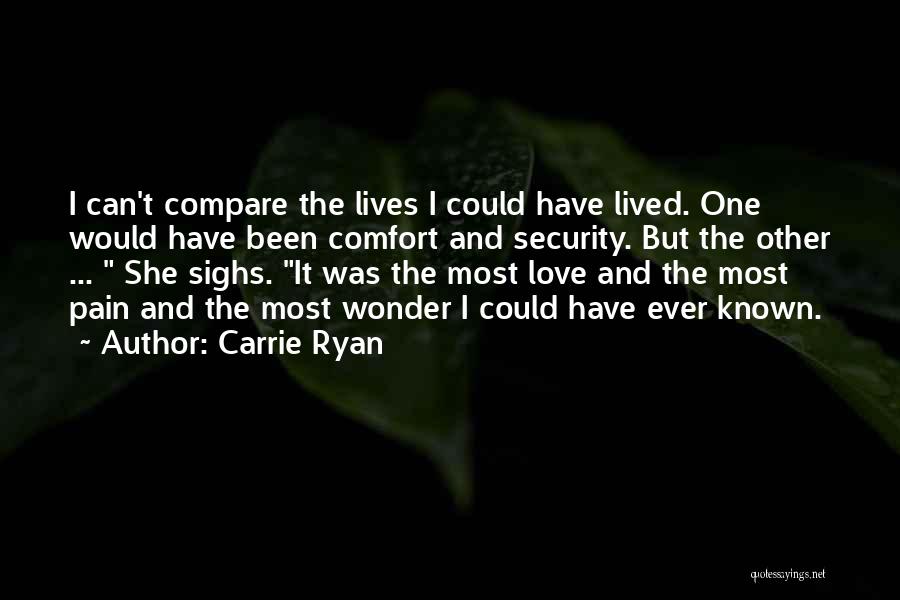 Carrie Ryan Quotes: I Can't Compare The Lives I Could Have Lived. One Would Have Been Comfort And Security. But The Other ...