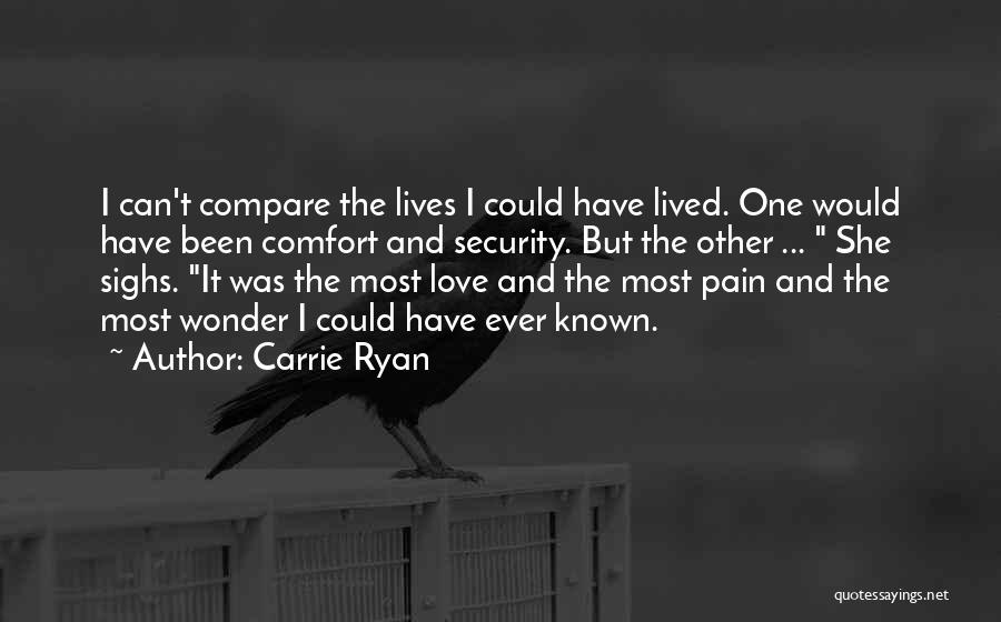 Carrie Ryan Quotes: I Can't Compare The Lives I Could Have Lived. One Would Have Been Comfort And Security. But The Other ...