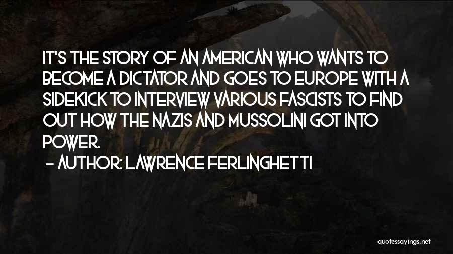 Lawrence Ferlinghetti Quotes: It's The Story Of An American Who Wants To Become A Dictator And Goes To Europe With A Sidekick To