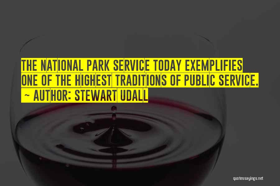 Stewart Udall Quotes: The National Park Service Today Exemplifies One Of The Highest Traditions Of Public Service.