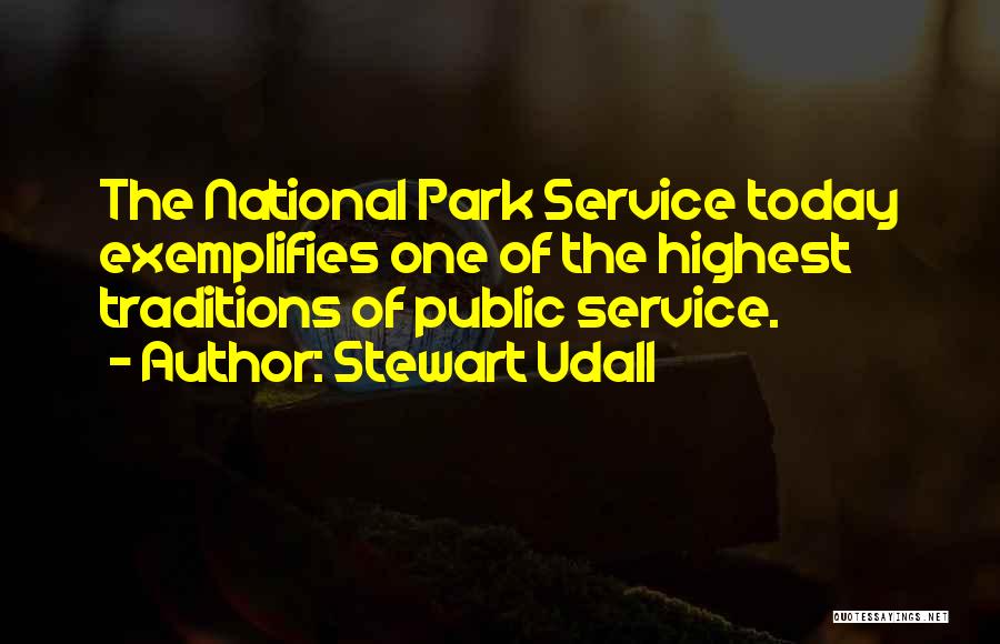 Stewart Udall Quotes: The National Park Service Today Exemplifies One Of The Highest Traditions Of Public Service.