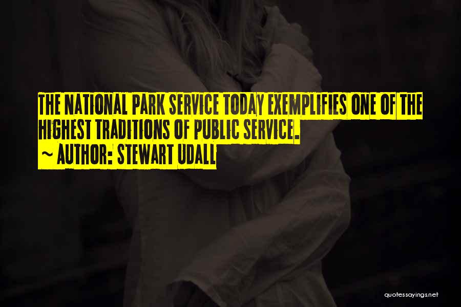 Stewart Udall Quotes: The National Park Service Today Exemplifies One Of The Highest Traditions Of Public Service.