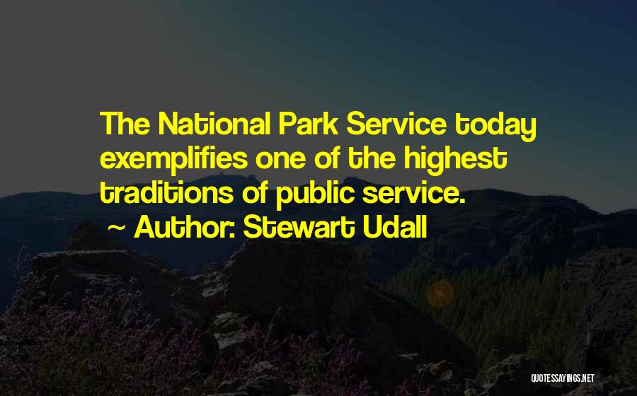 Stewart Udall Quotes: The National Park Service Today Exemplifies One Of The Highest Traditions Of Public Service.