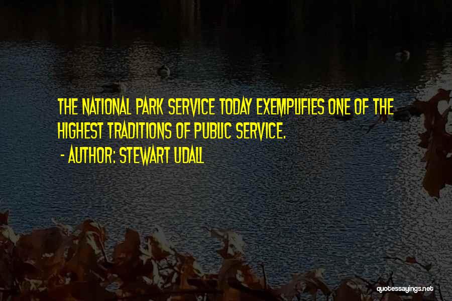 Stewart Udall Quotes: The National Park Service Today Exemplifies One Of The Highest Traditions Of Public Service.