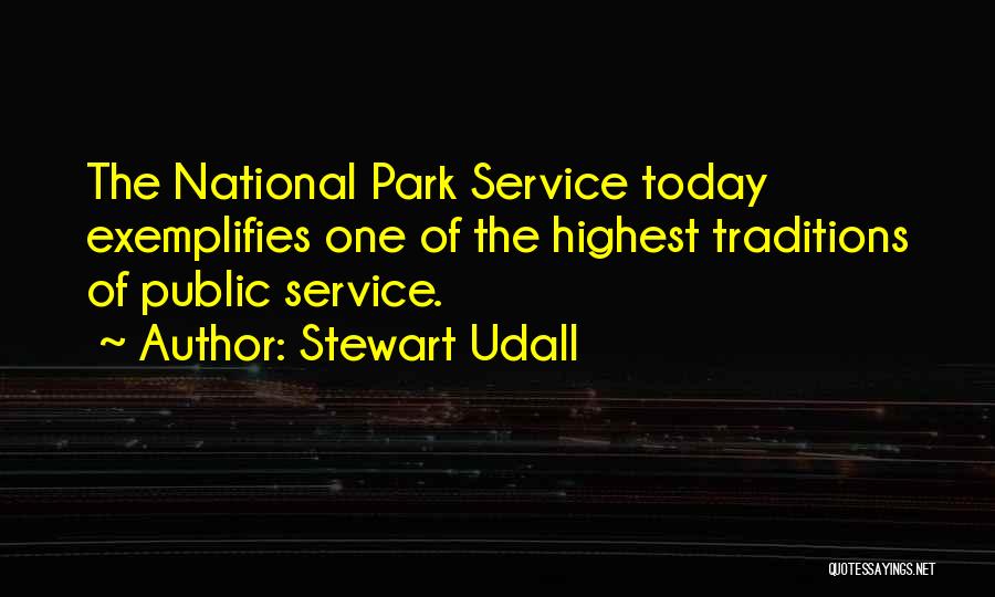 Stewart Udall Quotes: The National Park Service Today Exemplifies One Of The Highest Traditions Of Public Service.