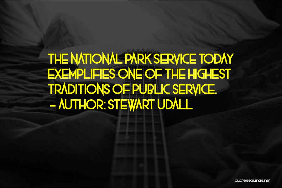 Stewart Udall Quotes: The National Park Service Today Exemplifies One Of The Highest Traditions Of Public Service.