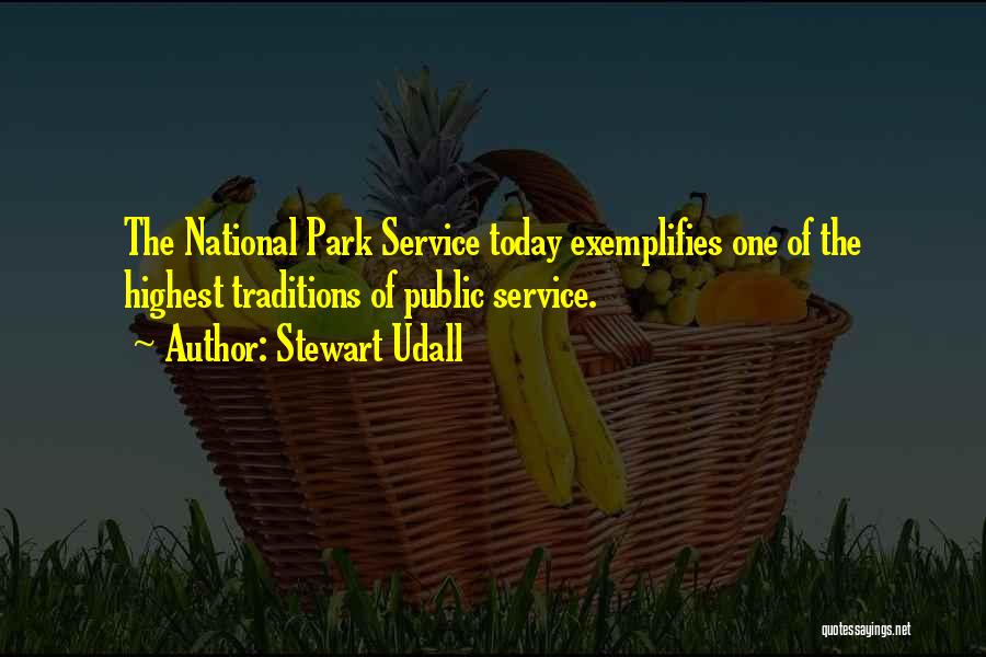 Stewart Udall Quotes: The National Park Service Today Exemplifies One Of The Highest Traditions Of Public Service.