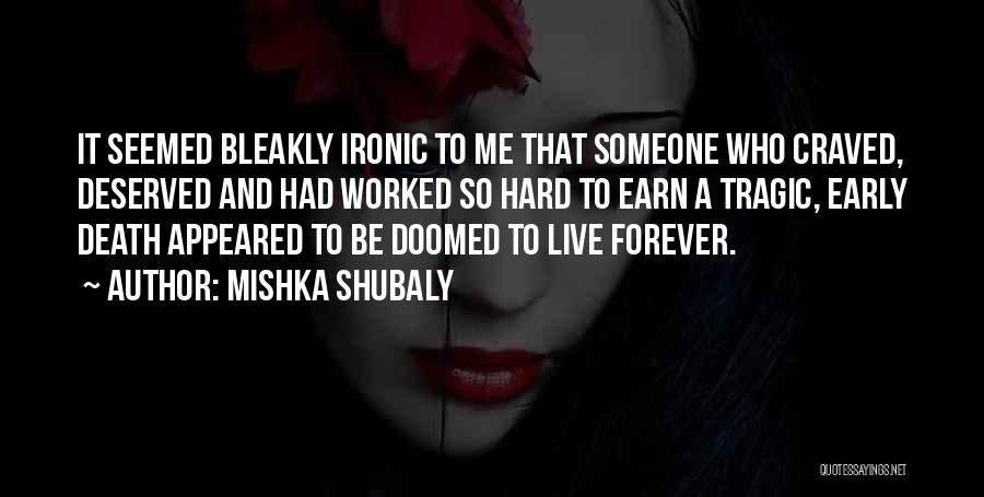 Mishka Shubaly Quotes: It Seemed Bleakly Ironic To Me That Someone Who Craved, Deserved And Had Worked So Hard To Earn A Tragic,