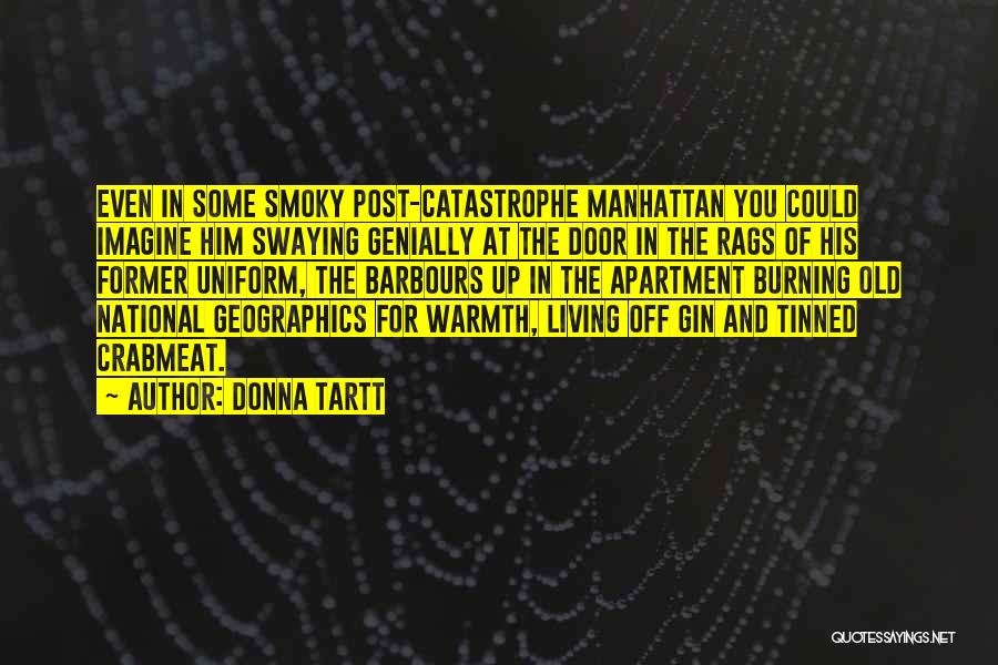 Donna Tartt Quotes: Even In Some Smoky Post-catastrophe Manhattan You Could Imagine Him Swaying Genially At The Door In The Rags Of His