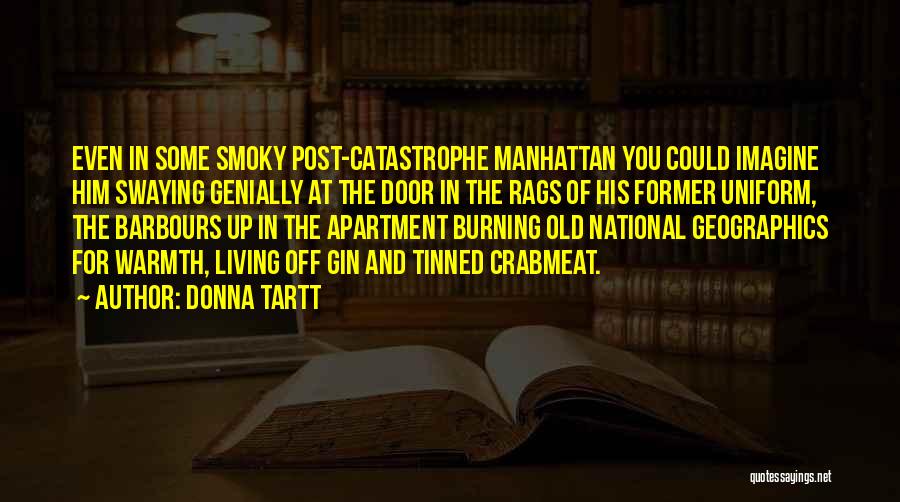 Donna Tartt Quotes: Even In Some Smoky Post-catastrophe Manhattan You Could Imagine Him Swaying Genially At The Door In The Rags Of His