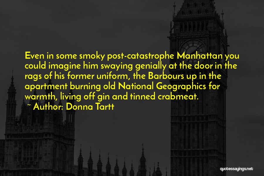 Donna Tartt Quotes: Even In Some Smoky Post-catastrophe Manhattan You Could Imagine Him Swaying Genially At The Door In The Rags Of His