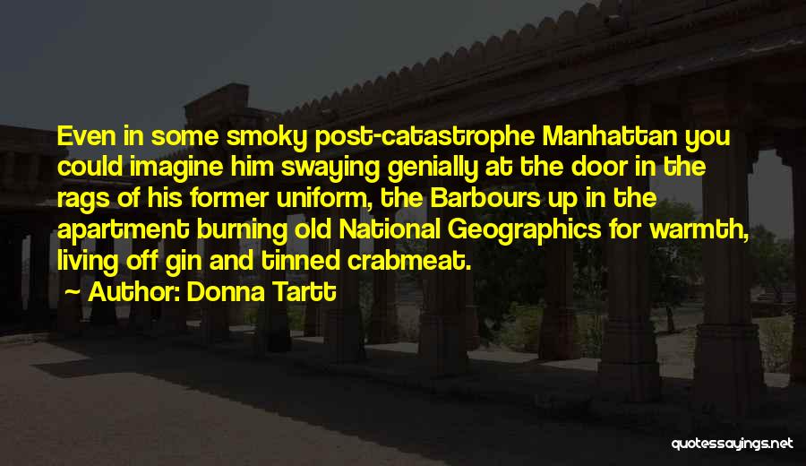 Donna Tartt Quotes: Even In Some Smoky Post-catastrophe Manhattan You Could Imagine Him Swaying Genially At The Door In The Rags Of His