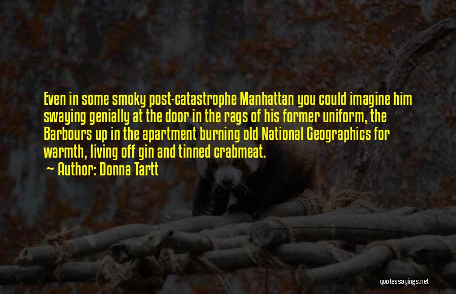 Donna Tartt Quotes: Even In Some Smoky Post-catastrophe Manhattan You Could Imagine Him Swaying Genially At The Door In The Rags Of His