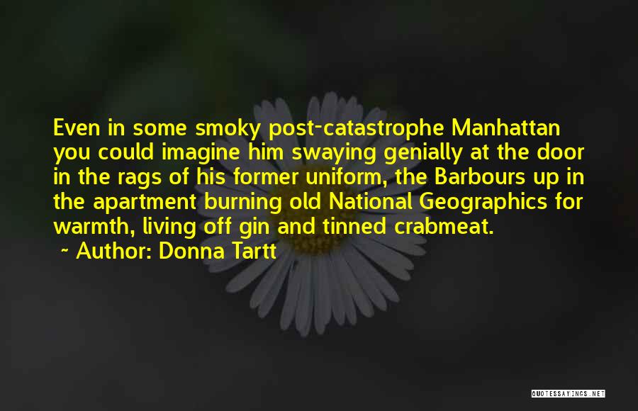 Donna Tartt Quotes: Even In Some Smoky Post-catastrophe Manhattan You Could Imagine Him Swaying Genially At The Door In The Rags Of His