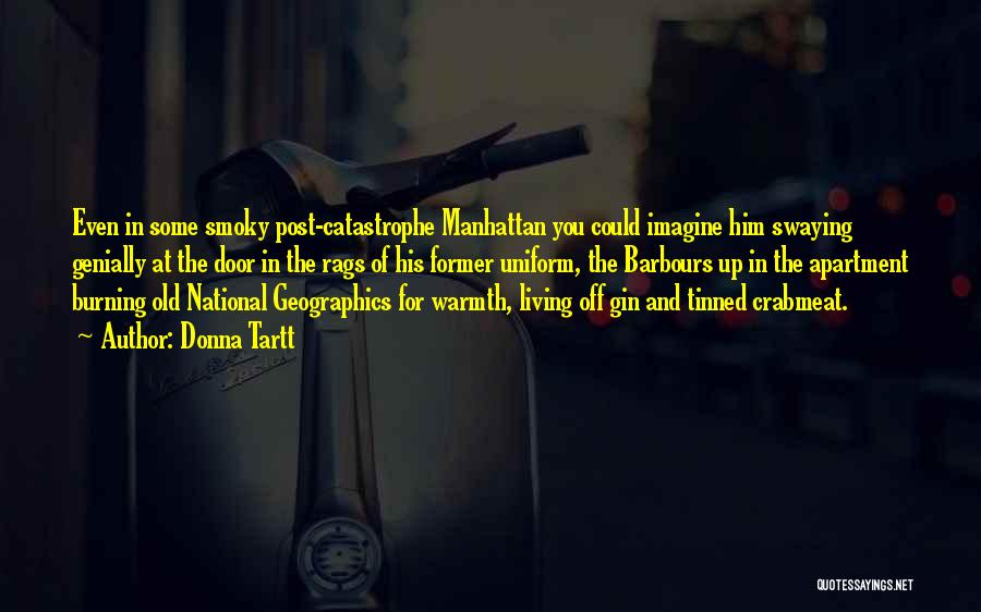 Donna Tartt Quotes: Even In Some Smoky Post-catastrophe Manhattan You Could Imagine Him Swaying Genially At The Door In The Rags Of His