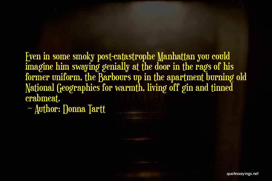 Donna Tartt Quotes: Even In Some Smoky Post-catastrophe Manhattan You Could Imagine Him Swaying Genially At The Door In The Rags Of His