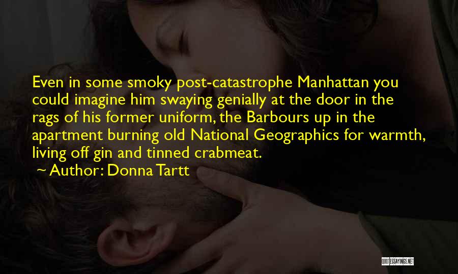 Donna Tartt Quotes: Even In Some Smoky Post-catastrophe Manhattan You Could Imagine Him Swaying Genially At The Door In The Rags Of His