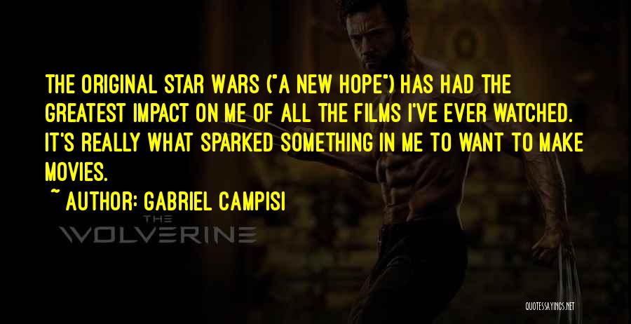 Gabriel Campisi Quotes: The Original Star Wars (a New Hope) Has Had The Greatest Impact On Me Of All The Films I've Ever