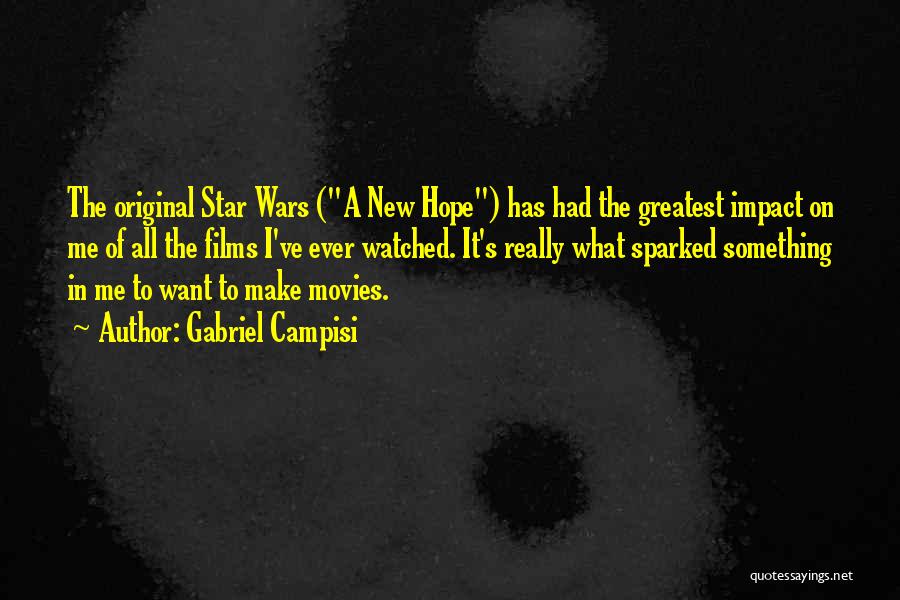 Gabriel Campisi Quotes: The Original Star Wars (a New Hope) Has Had The Greatest Impact On Me Of All The Films I've Ever