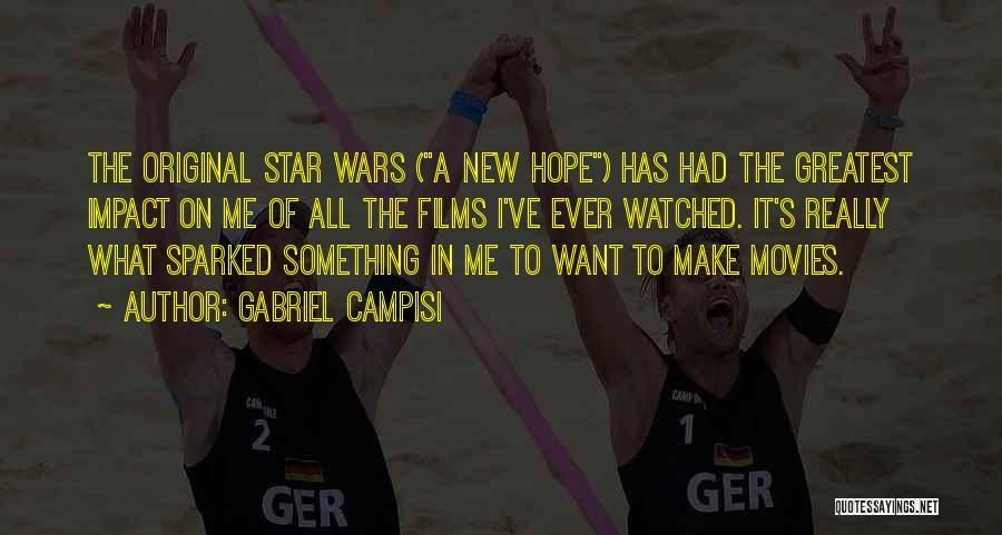 Gabriel Campisi Quotes: The Original Star Wars (a New Hope) Has Had The Greatest Impact On Me Of All The Films I've Ever