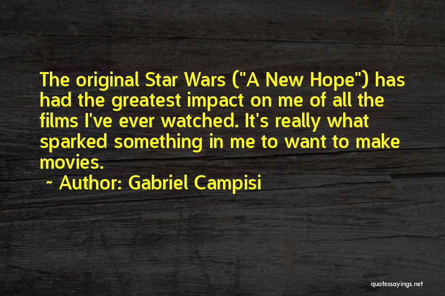 Gabriel Campisi Quotes: The Original Star Wars (a New Hope) Has Had The Greatest Impact On Me Of All The Films I've Ever